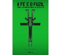A fe e o fuzil. Crime e religiao no Brasil do seculo XXI (Em Portugues do Brasil)