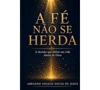 A FÉ NÃO SE HERDA: A DECISÃO QUE DEFINE SUA VIDA DIANTE DE DEUS