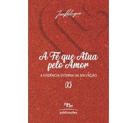 A Fé que Atua pelo Amor: A evidência externa da salvação