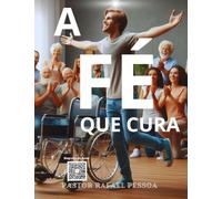 A FÉ QUE CURA: O PODER DA FÉ EM AÇÃO
