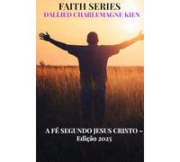 A Fé segundo Jesus Cristo: Um guia cristão prático para o crescimento espiritual, a fé diária e a intimidade com Deus
