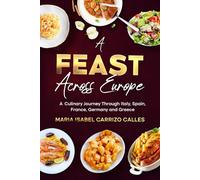 A Feast Across Europe: A Culinary Journey Through Italy, Spain, France, Germany and Greece