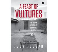 A Feast of Vultures: The Hidden Business of Democracy in India