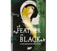 Libri Selene Lyra - A Feather So Black. La Maledizione Del Cigno