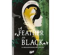 Libri Selene Lyra - A Feather So Black. La Maledizione Del Cigno