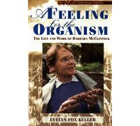 A Feeling for the Organism: The Life and Work of Barbara McClintock - Kell...