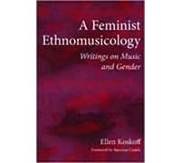 A Feminist Ethnomusicology: Writings on Music and Gender