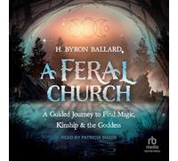 A Feral Church: A Guided Journey to Find Magic, Kinship, and the Goddess