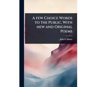 A few Choice Words to the Public, With new and Original Poems