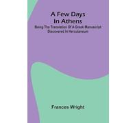 A few days in Athens; Being the translation of a Greek manuscript discovered in Herculaneum