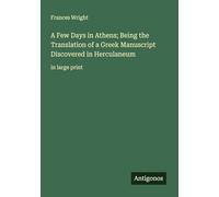 A Few Days in Athens; Being the Translation of a Greek Manuscript Discovered in Herculaneum: in large print
