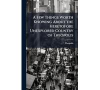 A Few Things Worth Knowing About the Heretofore Unexplored Country of Theopolis