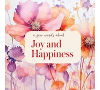 A few words about Joy and Happiness: Short Reflections on Happiness, Joy, and the Beauty of Life