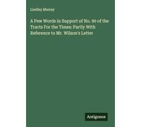 A Few Words in Support of No. 90 of the Tracts For the Times: Partly With Reference to Mr. Wilson's Letter