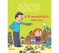 A fi ascultator sau nu - Catherine Dolto, Colline Faure-Poiree, Editie in limba romana