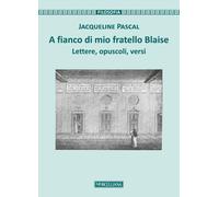 A fianco di mio fratello Blaise. Lettere, opuscoli, versi - Pascal Jacqueline