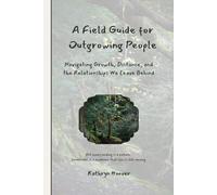 A Field Guide For Outgrowing People: Navigating Growth, Distance, & The Relationships We Leave Behind