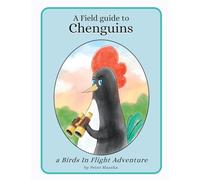 A Field Guide to Chenguins: A Birds In Flight Adventure