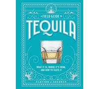 A Field Guide to Tequila: What It Is, Where It's From, and How to Taste It-Szcze