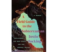 A Field Guide to the Subterranean: Reclaiming the Deep Earth and our Deepest Selves