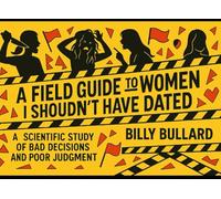 A field Guide To The women I shouldn't Have Dated: A Scientific Study of Bad Decisions and Poor Judgement