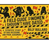A field Guide To The women I shouldn't Have Dated: A Scientific Study of Bad Decisions and Poor Judgement
