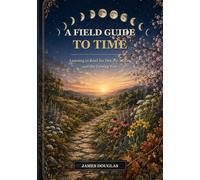 A Field Guide to Time: Learning to Read the Day, the Moon, and the Turning Year