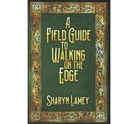 A Field Guide to Walking on the Edge