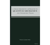 A Field-Theoretic Approach To Quantum Mechanics And Geometric Fields