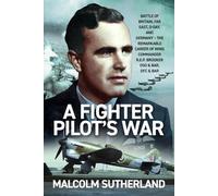 A Fighter Pilot’s War: Battle of Britain, Far East, D-day, & Germany - the Remarkable Career of Wing Commander R.e.p. Brooker Dso & Bar, Dfc & Bar