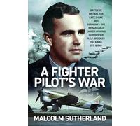 A Fighter Pilot’s War: Battle of Britain, Far East, D-day, & Germany - the Remarkable Career of Wing Commander R.e.p. Brooker Dso & Bar, Dfc & Bar