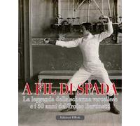 A fil di spada. La leggenda della scherma vercellese e i 50 anni del trofeo Bertinetti