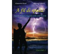 A fil di spada - Vol. 2: Segreti, misteri e leggende delle armi bianche di Gian