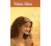A Filha Segundo o Coração de Deus: Redescobrindo a filha que Deus criou
