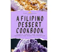 A Filipino Dessert Cookbook: Simple, Sweet, and Sticky Recipes for Every Celebration