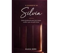 A Filosofia de Silvia: Quatro fundamentos para viver, desejar, escolher e agir sem pedir licença