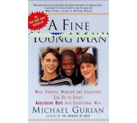 A Fine Young Man: What Parents, Mentors, and Educators Can Do to Shape Aadolescent Boys into Exceptional Men