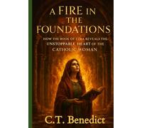 A Fire in the Foundations: How the Book of Ezra Reveals the Unstoppable Heart of the Catholic Woman