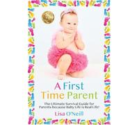 A First Time Parent: The Ultimate Survival Guide for Parents - because Baby Life is Real Life
