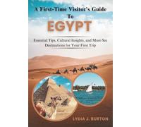 A First-Time Visitor's Guide To Egypt: Essential Tips, Cultural Insights, and Must-See Destinations for Your First Trip