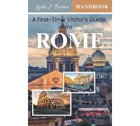 A First-Time Visitor's Guide To Rome: Must-See Attractions, Hidden Gems, Local Food, and Smart Itineraries for Rome and the Vatican City