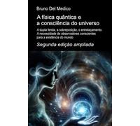 A física quântica e a consciência do universo. Segunda edição ampliada.: A dupla fenda, a sobreposição, o entrelaçamento. A necessidade de observadores conscientes para a existência do mundo.