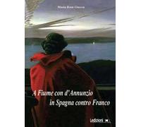 A Fiume con d'Annunzio, in Spagna contro Franco