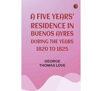 A Five Years' Residence in Buenos Ayres, During the years 1820 to 1825