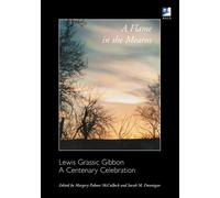 A Flame in the Mearns: Lewis Grassic Gibbon: a Centenary Celebration - Dun...