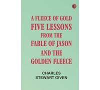 A Fleece of Gold; Five Lessons from the Fable of Jason and the Golden Fleece
