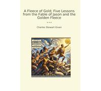A Fleece of Gold; Five Lessons from the Fable of Jason and the Golden Fleece