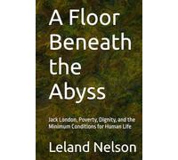 A Floor Beneath the Abyss: Jack London, Poverty, Dignity, and the Minimum Conditions for Human Life