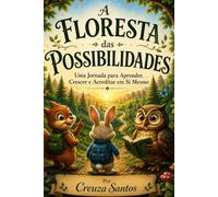 A Floresta de Possibilidades: Uma Jornada para Aprender, Crescer e Acreditar em Si Mesmo