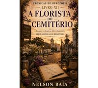 A FLORISTA DO CEMITÉRIO: Uma história sobre flores, memória e a coragem serena de continuar vivendo.